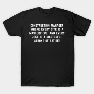 Construction Manager Where Every Site is a Masterpiece, and Every Joke T-Shirt